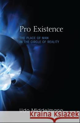 Pro Existence: The Place of Man in the Circle of Reality Middelmann, Udo W. 9781620323540 Wipf & Stock Publishers