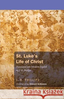 St. Luke's Life of Christ J. B. Phillips Edward Ardizzone 9781620323564 Wipf & Stock Publishers