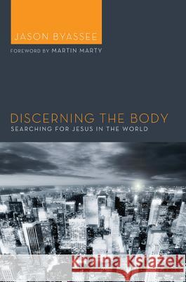 Discerning the Body: Searching for Jesus in the World Jason Byassee 9781620323762 Cascade Books