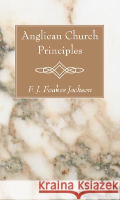 Anglican Church Principles F. J. Foake 9781620323854 Wipf & Stock Publishers