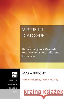 Virtue in Dialogue: Belief, Religious Diversity, and Women's Interreligious Encounter Brecht, Mara 9781620323915 Pickwick Publications