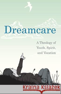 Dreamcare: A Theology of Youth, Spirit, and Vocation David F. White Mark Yaconelli 9781620323984 Cascade Books
