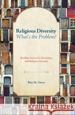 Religious Diversity--What's the Problem?: Buddhist Advice for Flourishing with Religious Diversity Rita M. Gross 9781620324097