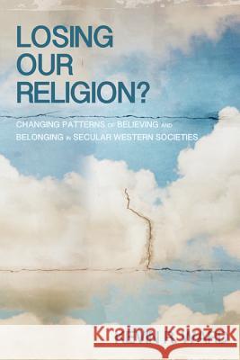 Losing Our Religion?: Changing Patterns of Believing and Belonging in Secular Western Societies Kevin R. Ward 9781620324110