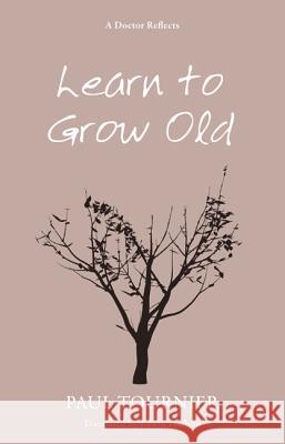 Learn to Grow Old Paul Tournier Edwin Hudson 9781620324158