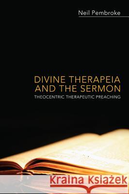 Divine Therapeia and the Sermon: Theocentric Therapeutic Preaching Neil Pembroke 9781620324400 Pickwick Publications