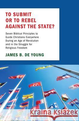 To Submit or to Rebel against the State? De Young, James 9781620324417