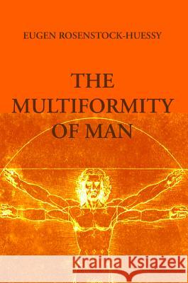 The Multiformity of Man Eugen Rosenstock-Huessy 9781620324448 Wipf & Stock Publishers