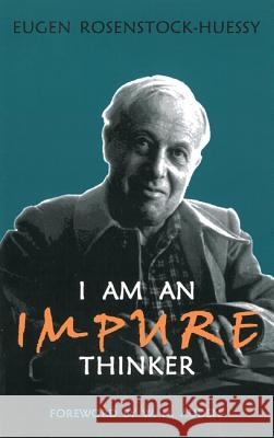 I am an Impure Thinker Rosenstock-Huessy, Eugen 9781620324455 Wipf & Stock Publishers