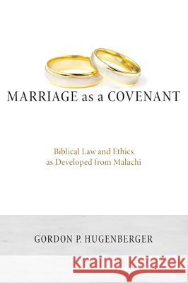 Marriage as a Covenant: Biblical Law and Ethics as Developed from Malachi Gordon P. Hugenberger 9781620324561 Wipf & Stock Publishers