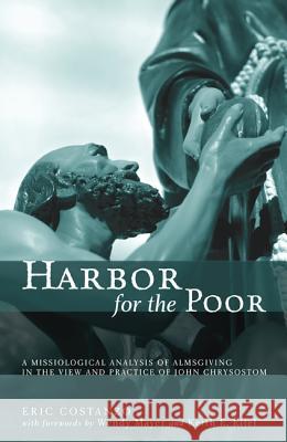 Harbor for the Poor: A Missiological Analysis of Almsgiving in the View and Practice of John Chrysostom Costanzo, Eric 9781620324967 Pickwick Publications