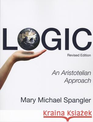 Logic: An Aristotelian Approach (Revised) Mary Michael Spangler 9781620325537 Wipf & Stock Publishers