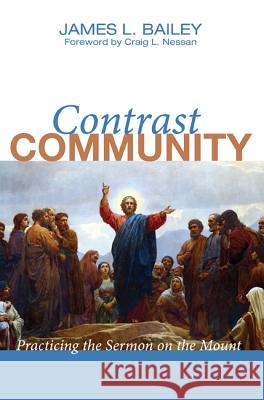 Contrast Community: Practicing the Sermon on the Mount James L. Bailey Craig L. Nessan 9781620325643 Wipf & Stock Publishers