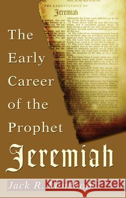 The Early Career of the Prophet Jeremiah Jack R. Lundbom 9781620325674 Wipf & Stock Publishers