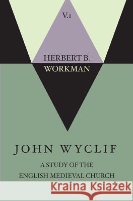 John Wyclif; A Study of the English Medieval Church, Volume 1 Herbert B. Workman 9781620325698 Wipf & Stock Publishers