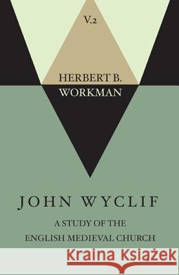 John Wyclif; A Study of the English Medieval Church, Volume 2 Herbert B. Workman 9781620325704 Wipf & Stock Publishers
