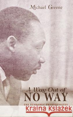 A Way Out of No Way: The Economic Prerequisites of the Beloved Community Michael Greene 9781620325803 Cascade Books