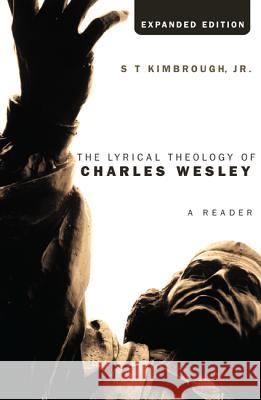 The Lyrical Theology of Charles Wesley, Expanded Edition S. T. Jr. Kimbrough 9781620325926 Cascade Books