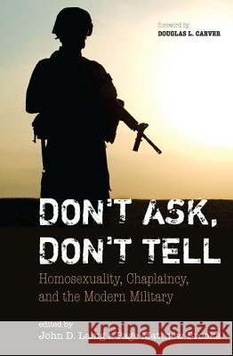 Don't Ask, Don't Tell: Homosexuality, Chaplaincy, and the Modern Military John D. Laing Page Matthew Brooks Douglas L. Carver 9781620326060