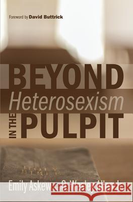 Beyond Heterosexism in the Pulpit Emily Askew O. Wesley Jr. Allen David Buttrick 9781620326183