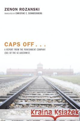 Caps Off . . .: A Report from the Punishment Company (Sk) of the Kz Auschwitz Rozanski, Zenon 9781620326190 Resource Publications(or)