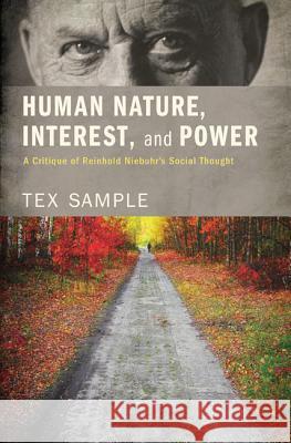 Human Nature, Interest, and Power: A Critique of Reinhold Niebuhr's Social Thought Tex Sample 9781620326268 Cascade Books