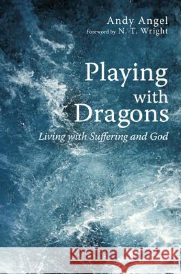 Playing with Dragons: Living with Suffering and God Angel, Andrew R. 9781620326473 Cascade Books