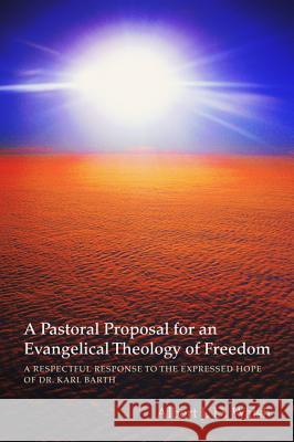 A Pastoral Proposal for an Evangelical Theology of Freedom Albert J. D. Walsh 9781620326497 Wipf & Stock Publishers
