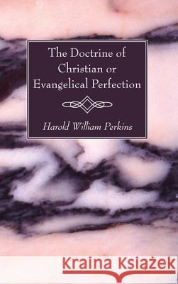 The Doctrine of Christian or Evangelical Perfection Harold William Perkins 9781620326794