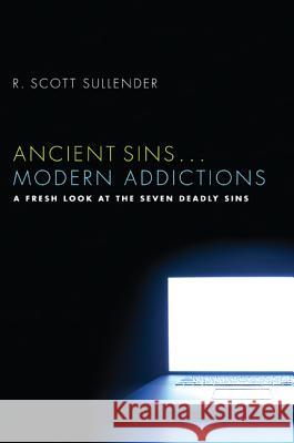 Ancient Sins . . . Modern Addictions R. Scott Sullender 9781620326909 Cascade Books