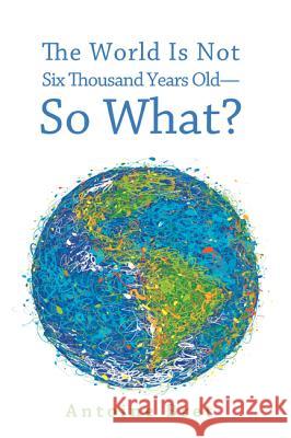 The World Is Not Six Thousand Years Old--So What? Antoine Bret Ian Hutchinson 9781620327050 Cascade Books