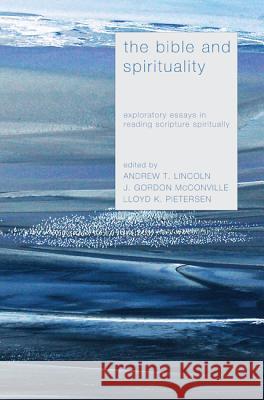 The Bible and Spirituality: Exploratory Essays in Reading Scripture Spiritually Lincoln, Andrew T. 9781620327098 Cascade Books