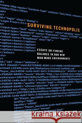 Surviving Technopolis: Essays on Finding Balance in Our New Man-Made Environments Arthur W., III Hunt Anthony Selvaggio 9781620327142