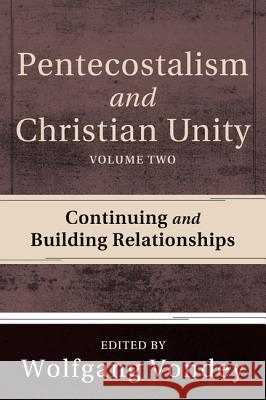 Pentecostalism and Christian Unity, Volume 2: Continuing and Building Relationships Vondey, Wolfgang 9781620327180 Pickwick Publications