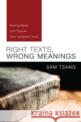 Right Texts, Wrong Meanings: Busting Myths from Popular New Testament Texts Tsang, Sam 9781620327333