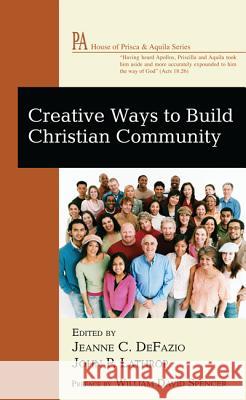 Creative Ways to Build Christian Community Jeanne Defazio John P. Lathrop William David Spencer 9781620327456 Wipf & Stock Publishers