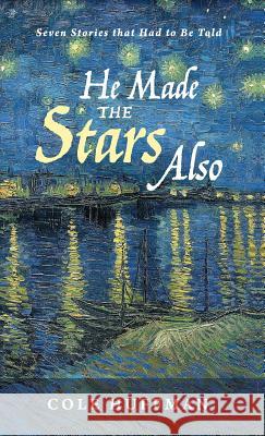 He Made the Stars Also Cole Huffman 9781620327524 Wipf & Stock Publishers