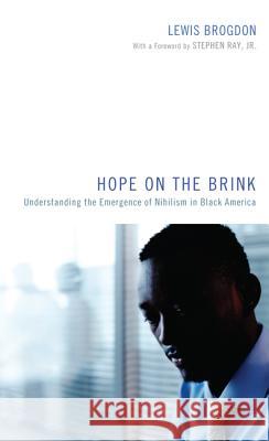 Hope on the Brink: Understanding the Emergence of Nihilism in Black America Lewis Brogdon 9781620327579 Cascade Books