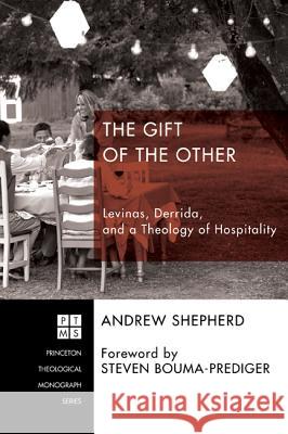 The Gift of the Other: Levinas, Derrida, and a Theology of Hospitality Andrew Shepherd Steven Bouma-Prediger 9781620327661