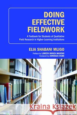 Doing Effective Fieldwork: A Textbook for Students of Qualitative Field Research in Higher-Learning Institutions Elia Shabani Mligo Zorodzai Dube Loreen Iminza Maseno 9781620327937