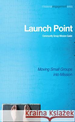 Launch Point: Community Group Mission Guide: Moving Small Groups Into Mission Gary Comer 9781620328293 Resource Publications (OR)