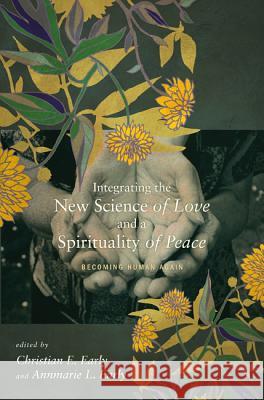 Integrating the New Science of Love and a Spirituality of Peace: Becoming Human Again Christian E. Early Annmarie L. Early Tara L. S. Kishbaugh 9781620328712 Cascade Books