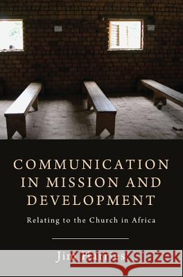 Communication in Mission and Development: Relating to the Church in Africa Harries, Jim 9781620328781