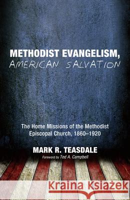 Methodist Evangelism, American Salvation: The Home Missions of the Methodist Episcopal Church, 1860-1920 Mark R Teasdale Ted A Campbell  9781620329160