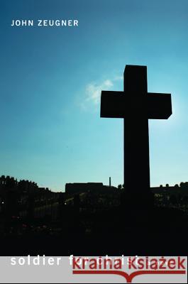 Soldier for Christ John Zeugner 9781620329320 Resource Publications (OR)