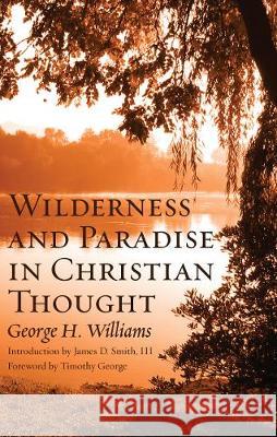 Wilderness and Paradise in Christian Thought George H. Williams James D., III Smith 9781620329511 Wipf & Stock Publishers
