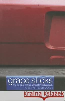 Grace Sticks: The Bumper Sticker Gospel for Restless Souls Kristina Robb-Dover 9781620329610