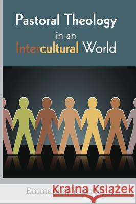 Pastoral Theology in an Intercultural World Emmanuel Y. Lartey 9781620329733 Wipf & Stock Publishers