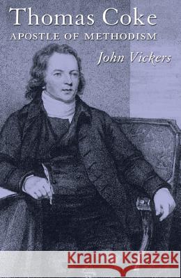 Thomas Coke: Apostle of Methodism John A. Vickers 9781620329757 Wipf & Stock Publishers