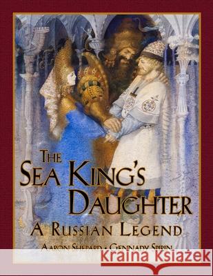 The Sea King's Daughter: A Russian Legend (15th Anniversary Edition) Shepard, Aaron 9781620355046 Skyhook Press